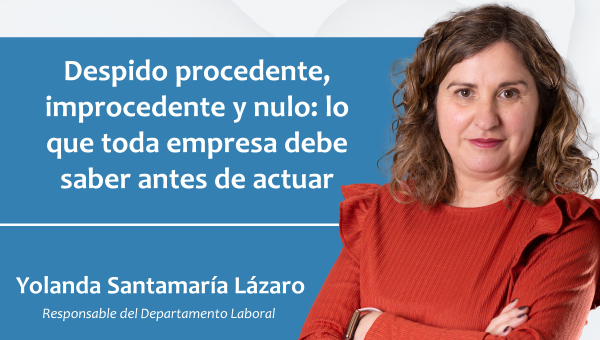 Despido procedente, improcedente y nulo: lo que toda empresa debe saber antes de actuar